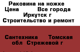 Раковина на ножке › Цена ­ 800 - Все города, Иркутск г. Строительство и ремонт » Сантехника   . Томская обл.,Стрежевой г.